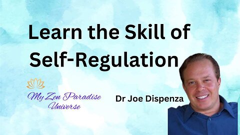 LEARN THE SKILL OF SELF-REGULATION: Dr Joe Dispenza