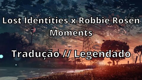 Lost Identities x Robbie Rosen - Moments ( Tradução // Legendado )