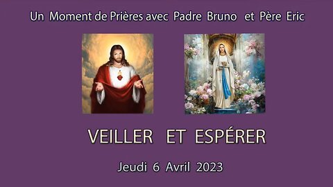 Un Moment de Prières avec Père Eric et Padre Bruno du 06.04.2023. VEILLER ET ESPERER !