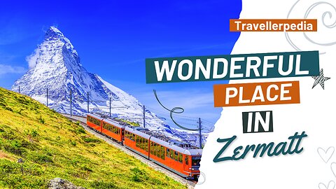 Most Wonderful Place in Zermatt Switzerland | Travellerpedia