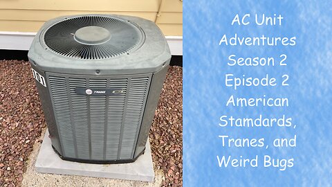 AC Unit Adventures - Season 2 Episode 2 - American Standards, Tranes, and Weird Bugs