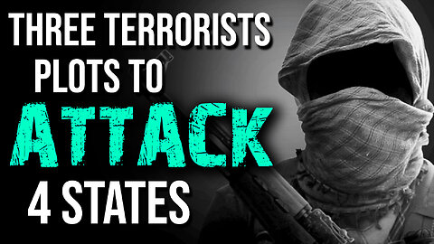 Three Terrorist Plots to Attack 4 States 11/13/2023
