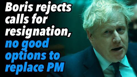 Boris Johnson rejects calls for resignation, no good options to replace Prime Minister