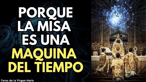 Qué sucede en las Misas que la Transforman en una Máquina del Tiempo Real