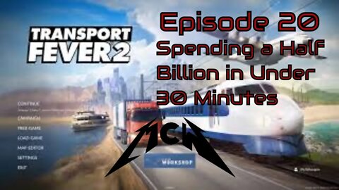 Transport Fever 2 Episode 20: Spending a Half Billion in Under 30 Minutes