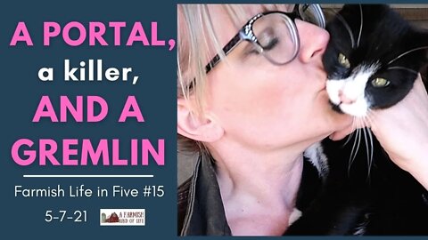A Portal, A Killer, and A Gremlin | Farmish Life in Five #15 | 5-7-21