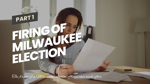 Firing of Milwaukee election official highlights Wisconsin as epicenter of election shenanigans