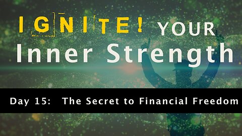 Ignite Your Inner Strength - Day 15: The Secret to Financial Freedom