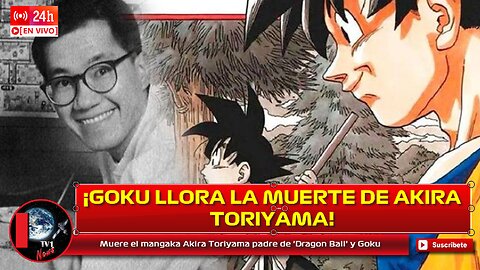 Muere el mangaka Akira Toriyama padre de 'Dragon Ball' Goku llora