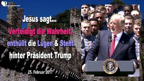 25. Februar 2017 🇩🇪 JESUS SAGT... Verteidigt die Wahrheit, enthüllt die Lügen und steht hinter Präsident Trump