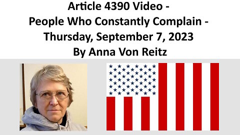 Article 4390 Video - People Who Constantly Complain - Thursday, September 7, 2023 By Anna Von Reitz