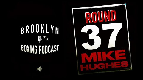 BROOKLYN BOXING PODCAST - ROUND 37 - MIKE HUGHES