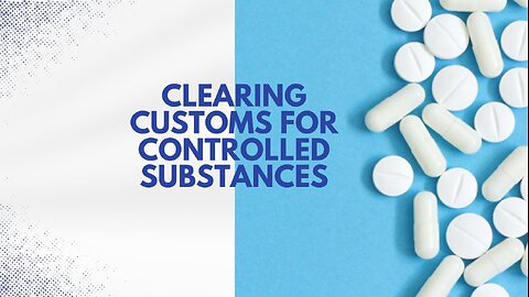 Clearing Customs for Controlled Substances: A Step-by-Step Guide