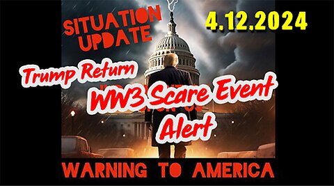 Situation Update 4-12-2024 ~ Trump Return - World War III Scare Event Alert