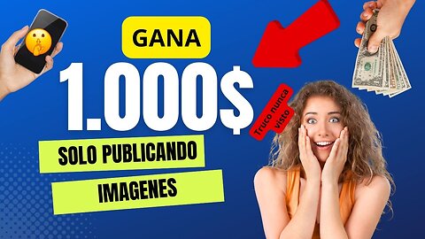 GANA DINERO PUBLICANDO IMAGENES / GANA 1.000$ CON ESTE MÉTODO AVANZADO