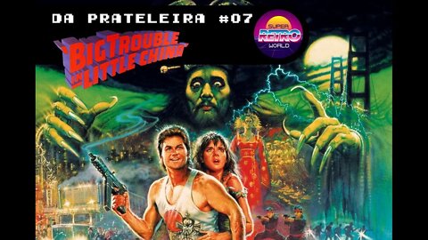 DA PRATELEIRA #07. Os Aventureiros do Bairro Proibido (BIG TROUBLE IN LITTLE CHINA, 1986)