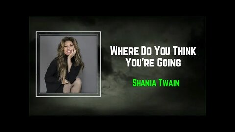 Shania Twain - Where Do You Think You're Going (Lyrics)