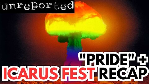 Unreported 50: War, Pride, Icarus Fest Recap, and more