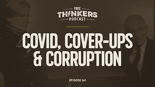 Covid, Cover-Ups & Corruption | Free Thinkers Podcast | Ep 64