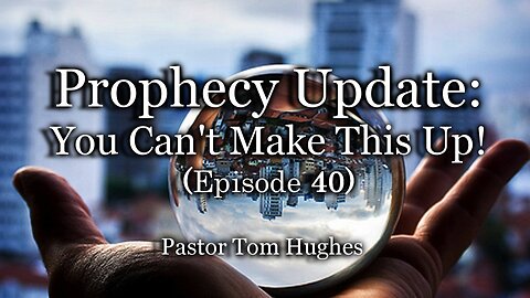 Prophecy Update: You Can't Make This Up! – Episode 40
