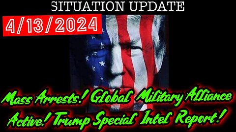 Situation Update 4.13.24 - Global Military Alliance Active! Trump Special Intel Report!