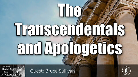 18 Sep 23, Hands on Apologetics: The Transcendentals and Apologetics