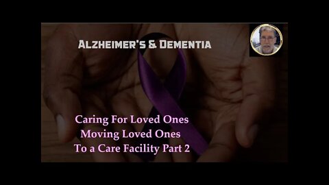 💜Moving Loved Ones To a Care Facility Part 2💜#AlzheimerDementiaFamiles #FamilyHelp #ALZme
