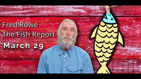 Fred Rowe Fish Report for March 29, 2023