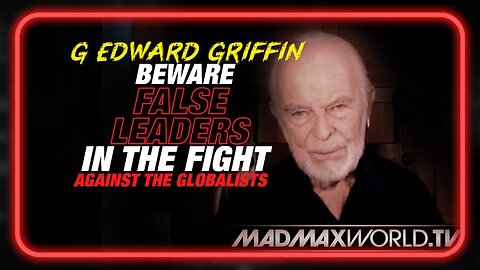G. Edward Griffin Issues Emergency Warning: Beware False Leaders in the Fight Against the Globalists
