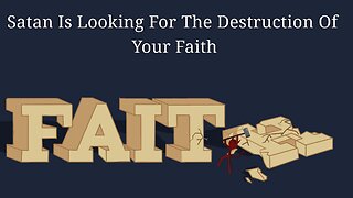 Satan Is Looking For The Destruction Of Your Faith