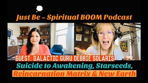 #76Just Be~Spiritual BOOM: w/Galactic Guru Debbie Solaris: 3D to 5D, Starseeds, Reincarnation Matrix