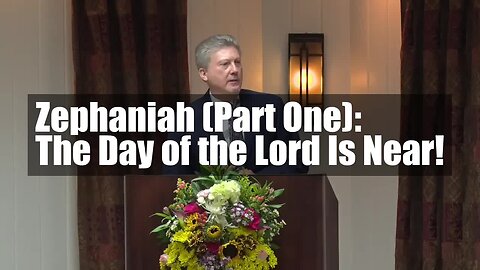 Zephaniah (Part One): The Day of the Lord Is Near!
