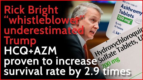 Rick Bright whistleblower underestimated Trump; HCQ+AZM proven to increase survival rate by 2.9times