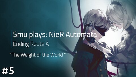 Smu plays: NieR Automata [Part 5] - The Weight of the World (Ending Route A)