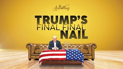 TRUMP'S FINAL... FINAL... NAIL | THE ASSEMBLING