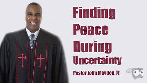 Finding Peace During Uncertainty with Pastor John Mayden, Jr.