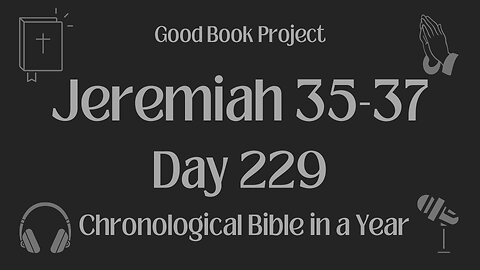 Chronological Bible in a Year 2023 - August 17, Day 229 - Jeremiah 35-37