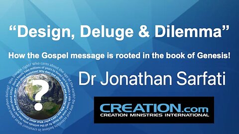 “Design, Deluge & Dilemma” - Guest Speaker Dr. Jonathan Sarfati