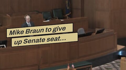 Mike Braun to give up Senate seat…