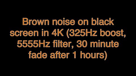 Brown noise on black screen in 4K (325Hz boost, 5555Hz filter, 30 minute fade after 1 hours)