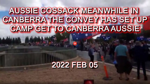 22022 FEB 05 Aussie Cossack Meanwhile in Canberra the Convey has set up Camp Get to Canberra