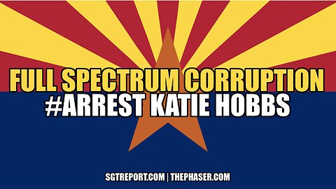 FULL SPECTRUM CORRUPTION #ArrestKatieHobbs