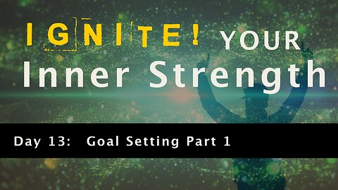 Ignite Your Inner Strength - Day 13: Goal Setting Part 1