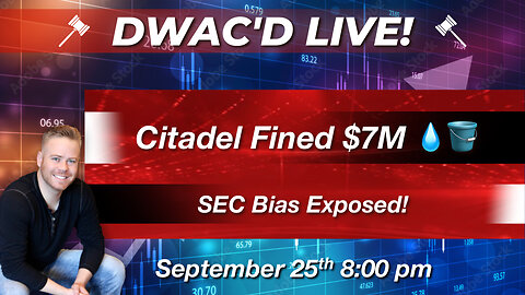 DWAC'D Live! Episode 71: Citadel Fined $7M 💧🪣