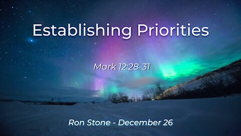2021-12-26 Establishing Priorities (Mark 12:28-31) Pastor Ron Stone