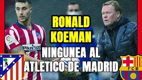 KOEMAN ningunea al ATLÉTICO DE MADRID: ¿desprecia el SISTEMA de SIMEONE por ser DEFENSIVO?