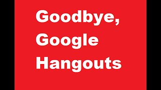 Goodbye, Google Hangouts