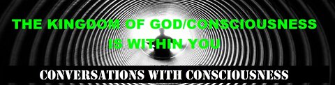 THE KINGDOM OF GOD/CONSCIOUSNESS IS WITHIN YOU