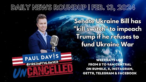 Daily News Roundup, Feb. 13, 2024 | Senate Ukraine Bill has "kill switch" to impeach Trump if he refuses to fund Ukraine War, and other top stories!