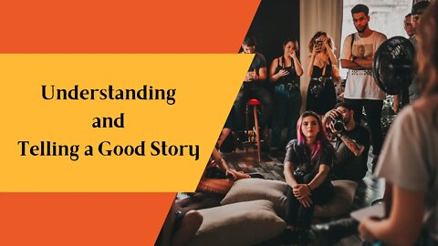 Understanding and Telling a Good Story